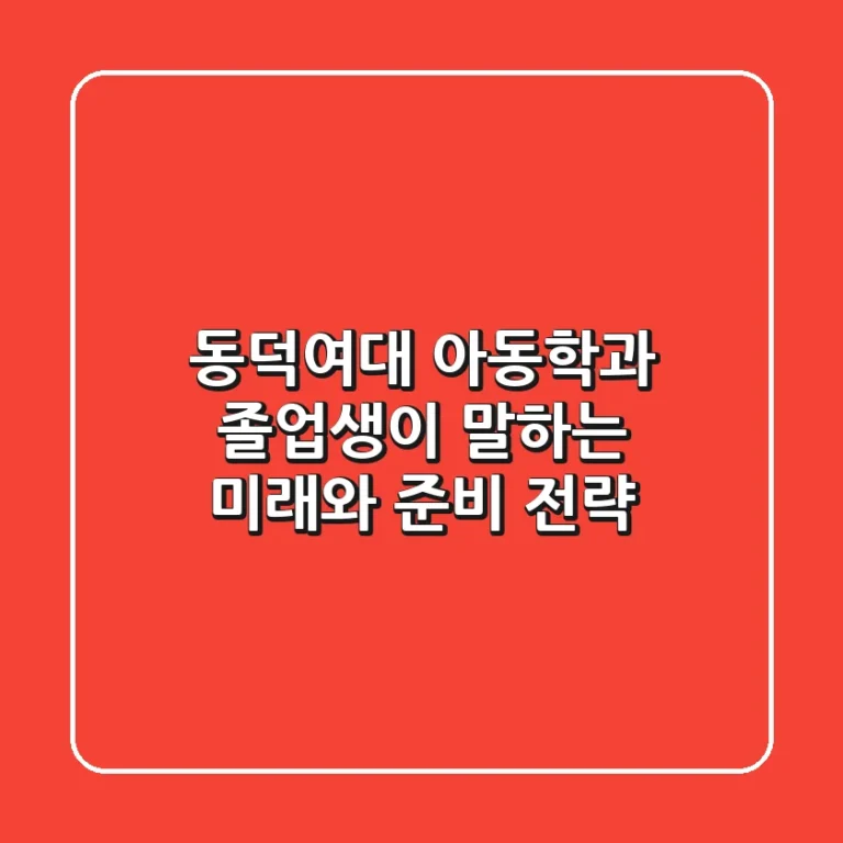 동덕여대 아동학과: 졸업생이 말하는 미래와 준비 전략