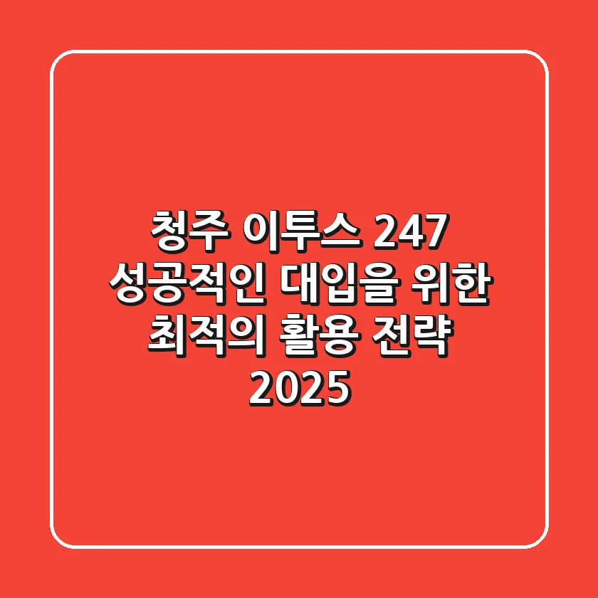 청주 이투스 247, 성공적인 대입을 위한 최적의 활용 전략 2025