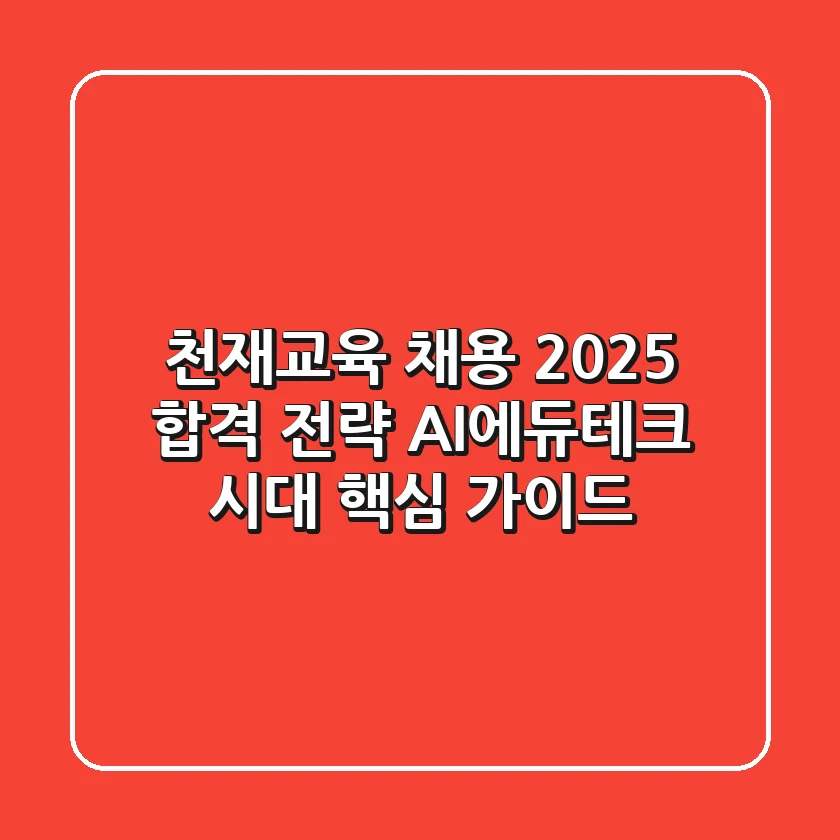 천재교육 채용 2025 합격 전략: AI/에듀테크 시대 핵심 가이드