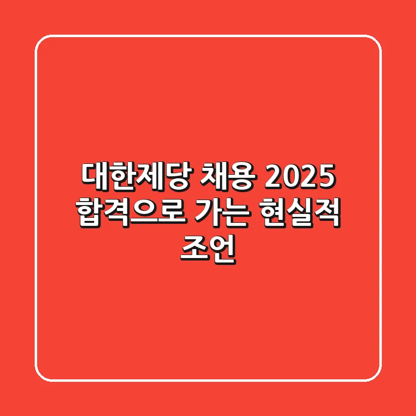 대한제당 채용 2025, 합격으로 가는 현실적 조언