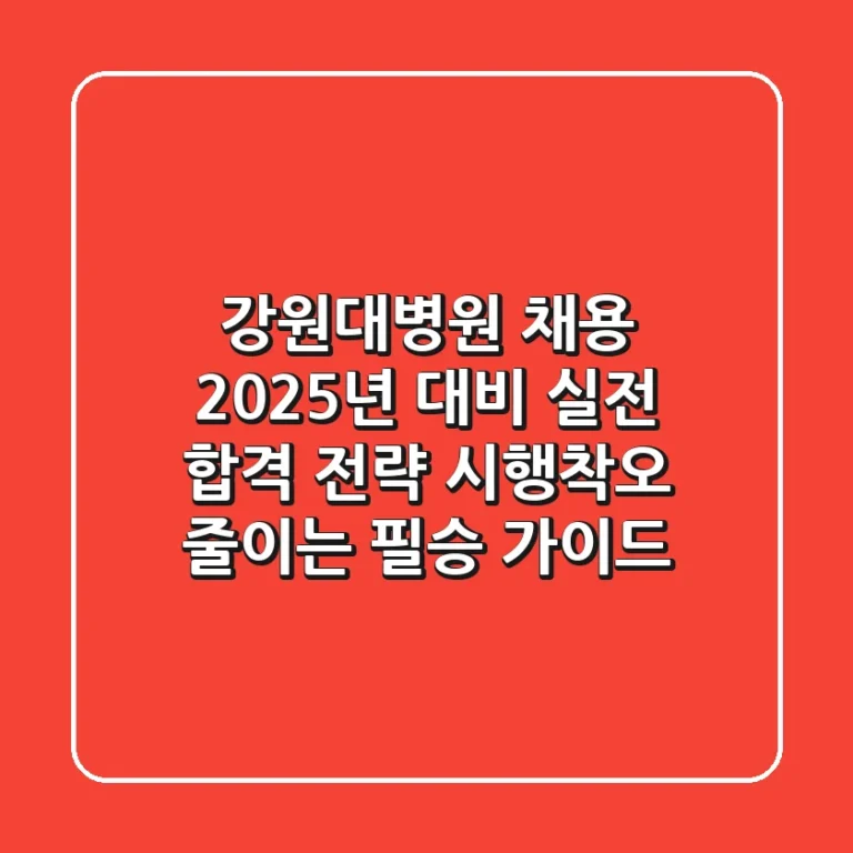 강원대병원 채용, 2025년 대비 실전 합격 전략: 시행착오 줄이는 필승 가이드
