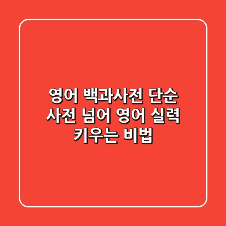 영어 백과사전, 단순 사전 넘어 영어 실력 키우는 비법