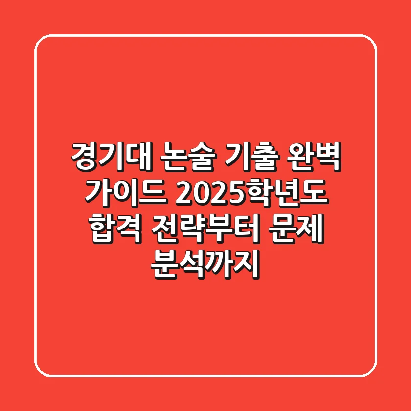 경기대 논술 기출 완벽 가이드: 2025학년도 합격 전략부터 문제 분석까지
