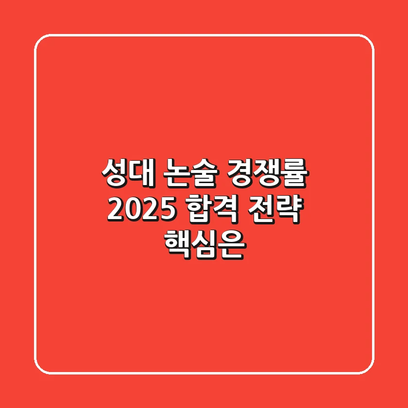 성대 논술 경쟁률, 2025 합격 전략 핵심은?