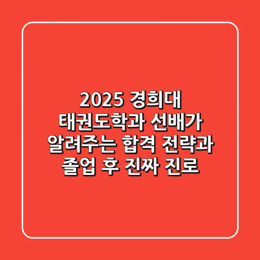 2025 경희대 태권도학과, 선배가 알려주는 합격 전략과 졸업 후 진짜 진로