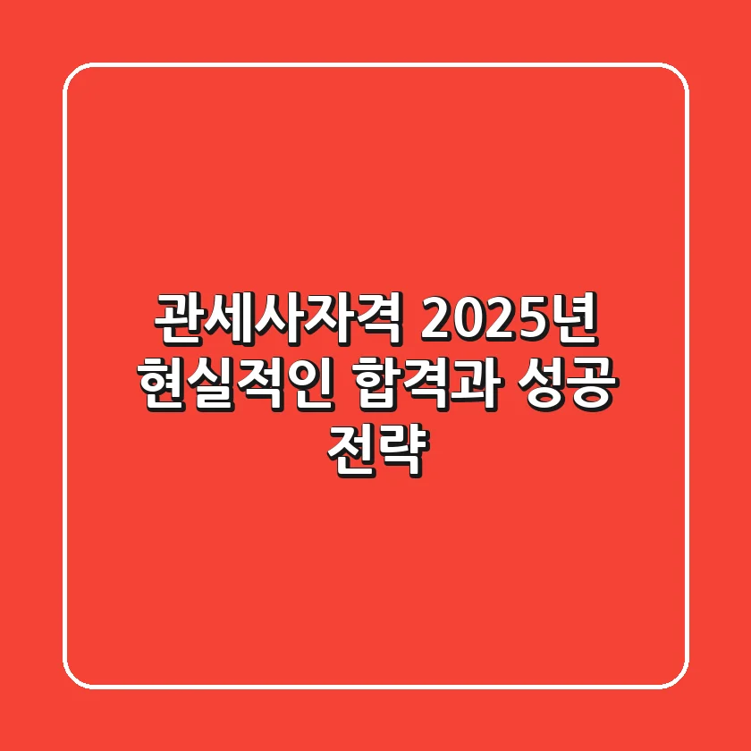 관세사자격: 2025년, 현실적인 합격과 성공 전략