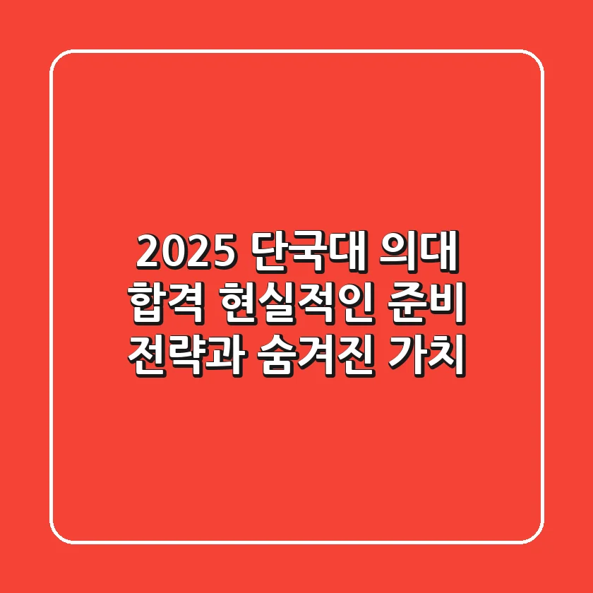 2025 단국대 의대 합격, 현실적인 준비 전략과 숨겨진 가치