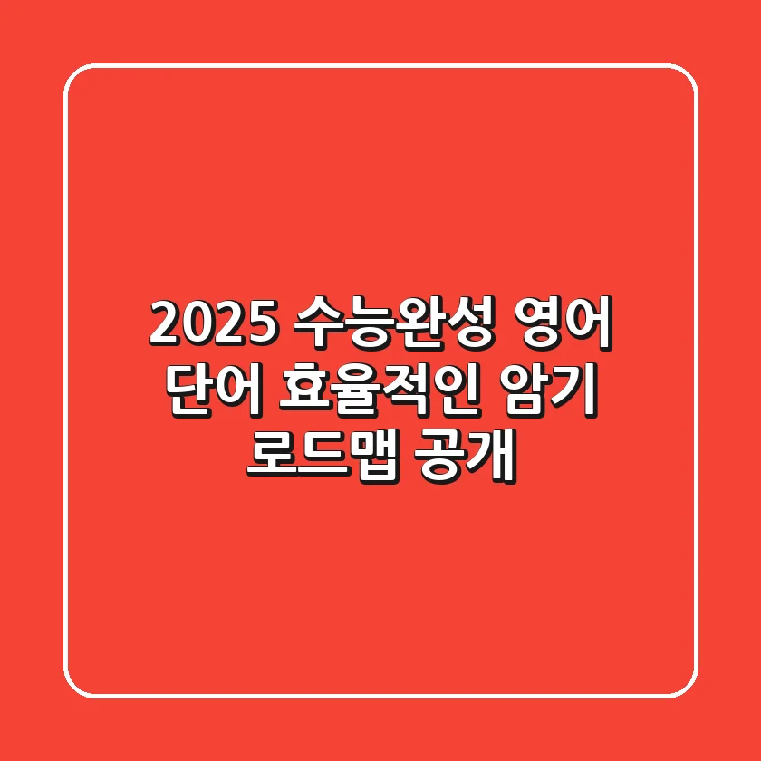 2025 수능완성 영어 단어, 효율적인 암기 로드맵 공개!