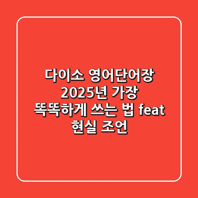 다이소 영어단어장, 2025년 가장 똑똑하게 쓰는 법 (feat. 현실 조언)