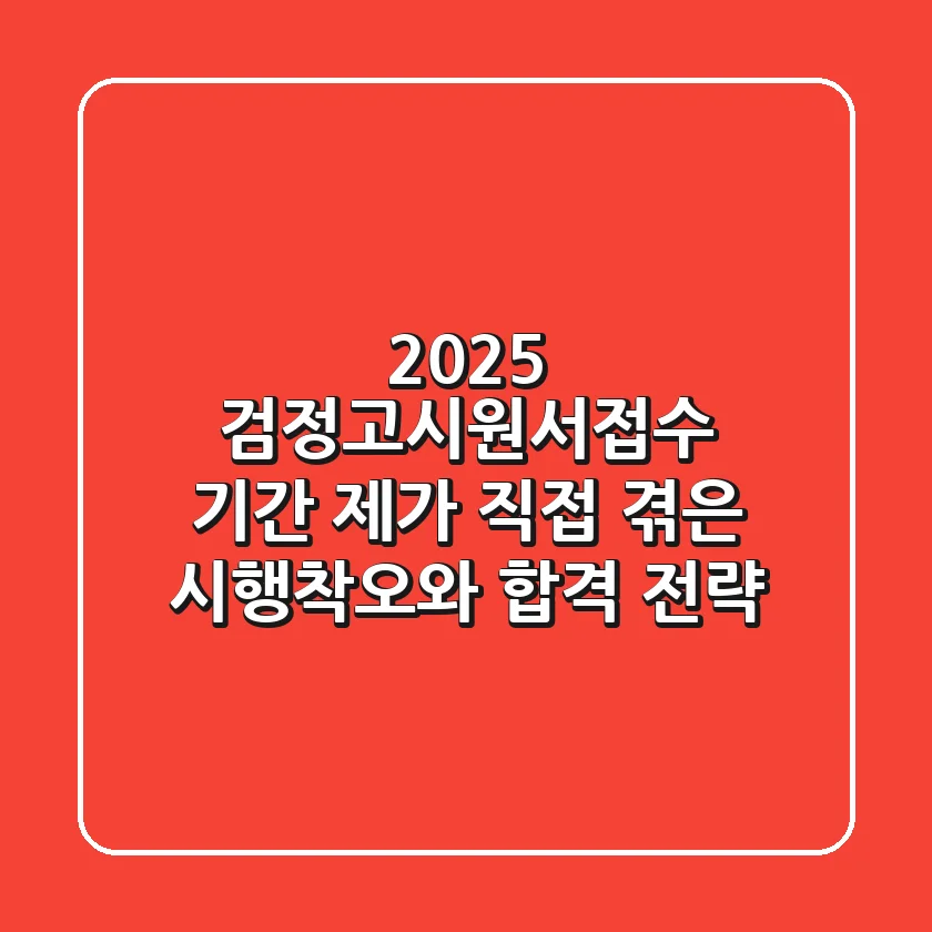 2025 검정고시원서접수 기간: 제가 직접 겪은 시행착오와 합격 전략