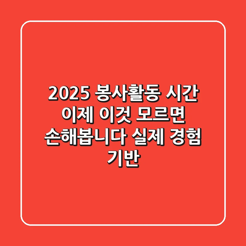 2025 봉사활동 시간, 이제 '이것' 모르면 손해봅니다 (실제 경험 기반)