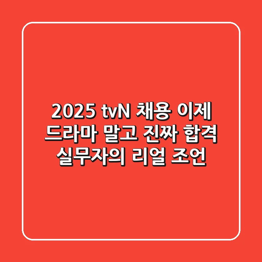 2025 tvN 채용, 이제 드라마 말고 진짜 합격! 실무자의 리얼 조언