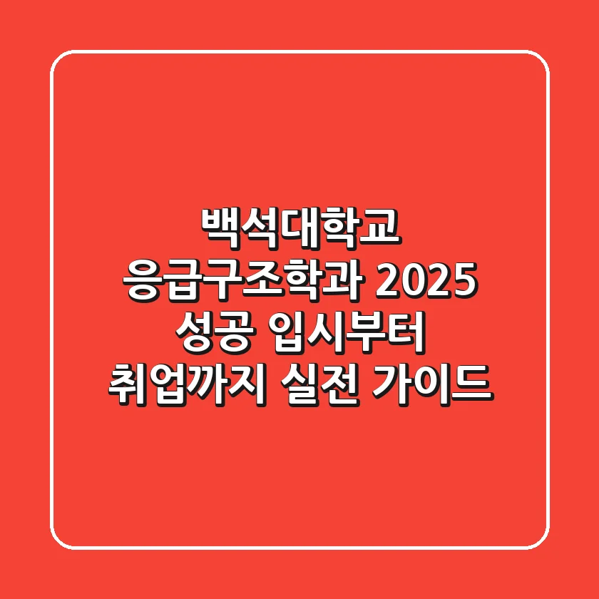 백석대학교 응급구조학과: 2025 성공 입시부터 취업까지, 실전 가이드