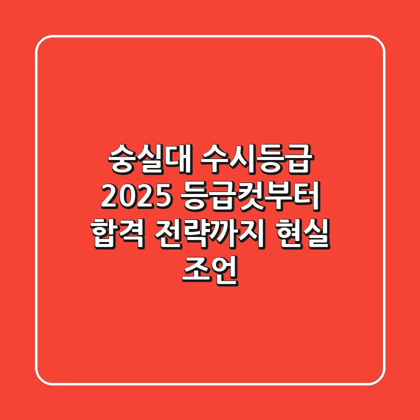 숭실대 수시등급 2025: 등급컷부터 합격 전략까지, 현실 조언