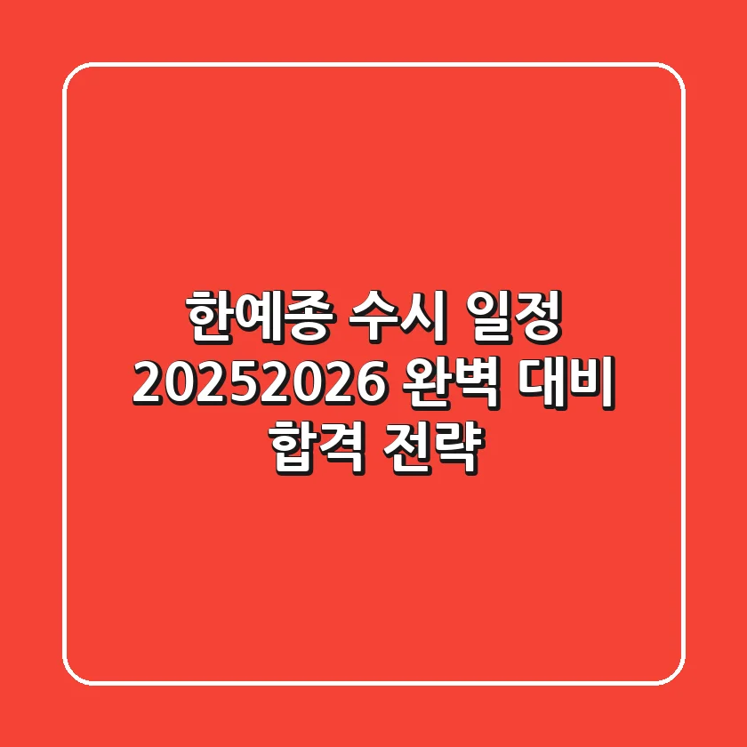 한예종 수시 일정 2025/2026: 완벽 대비 합격 전략