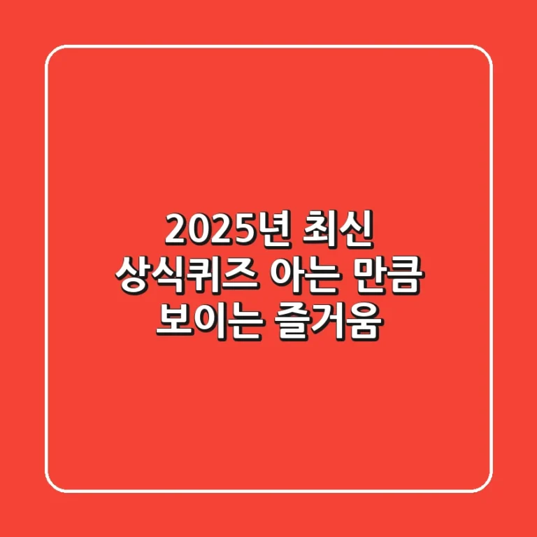 2025년 최신 상식퀴즈, 아는 만큼 보이는 즐거움!