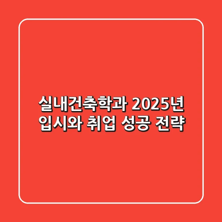 실내건축학과, 2025년 입시와 취업 성공 전략