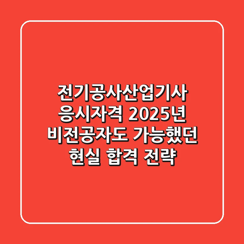 전기공사산업기사 응시자격 2025년, 비전공자도 가능했던 현실 합격 전략