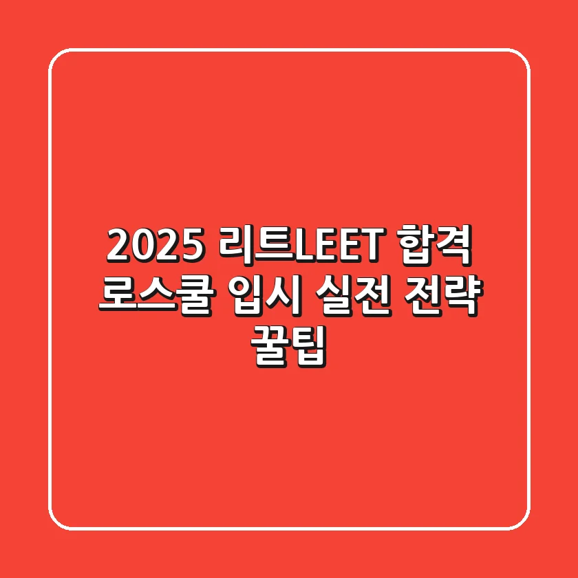 2025 리트(LEET) 합격: 로스쿨 입시 실전 전략 & 꿀팁