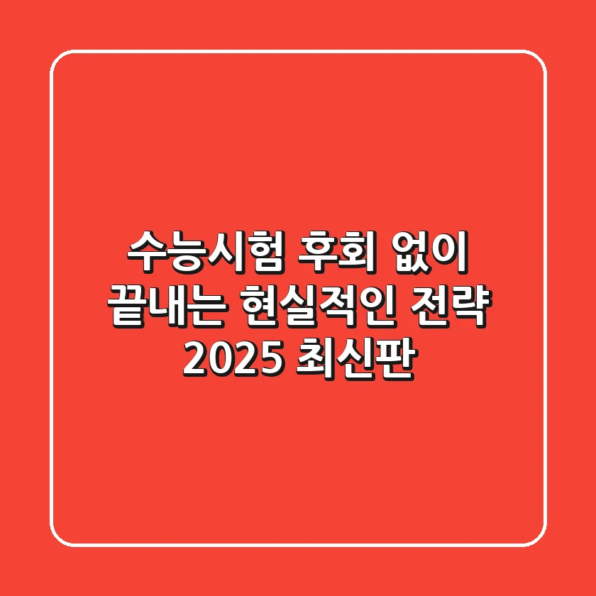 수능시험, 후회 없이 끝내는 현실적인 전략 (2025 최신판)