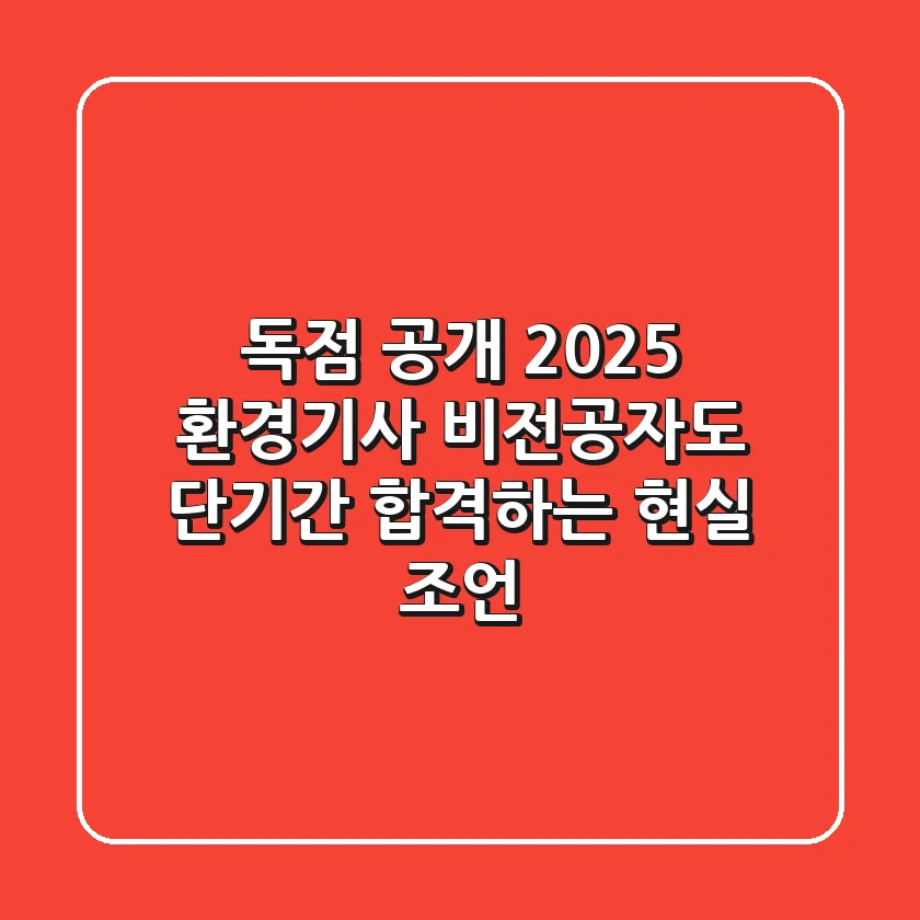 독점 공개! 2025 환경기사, 비전공자도 단기간 합격하는 현실 조언
