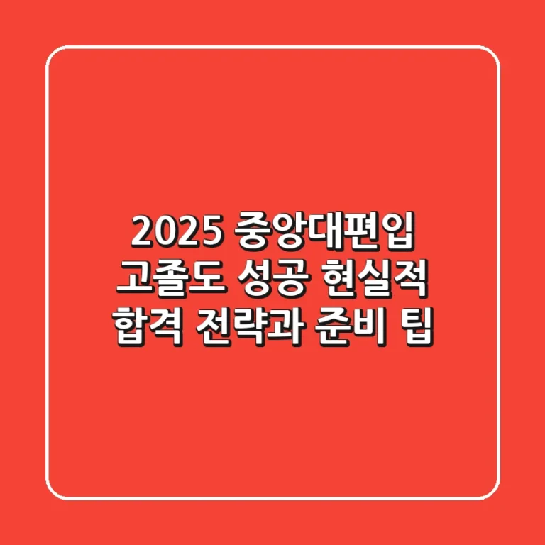 2025 중앙대편입, 고졸도 성공? 현실적 합격 전략과 준비 팁!
