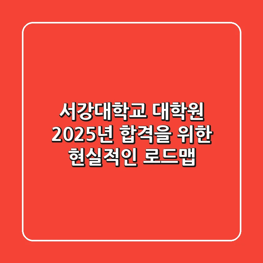 서강대학교 대학원, 2025년 합격을 위한 현실적인 로드맵