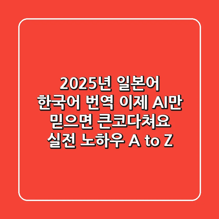 2025년 일본어 한국어 번역, 이제 AI만 믿으면 큰코다쳐요! 실전 노하우 A to Z