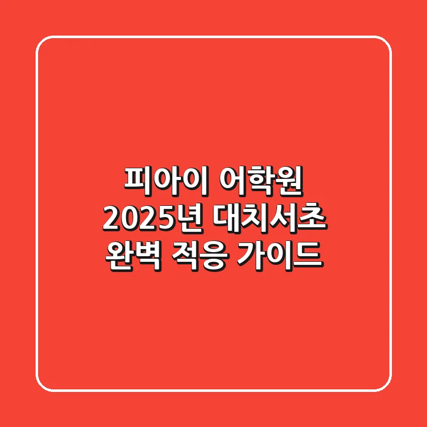 피아이 어학원, 2025년 대치·서초 완벽 적응 가이드