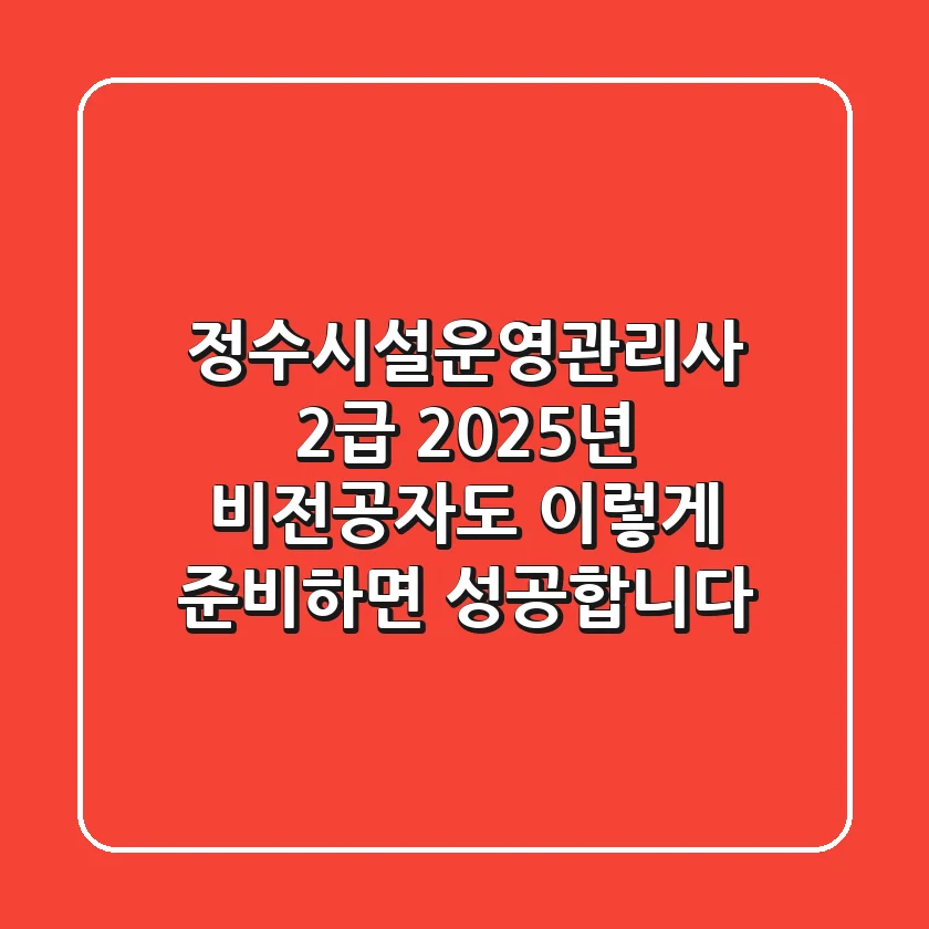 정수시설운영관리사 2급, 2025년 비전공자도 '이렇게' 준비하면 성공합니다