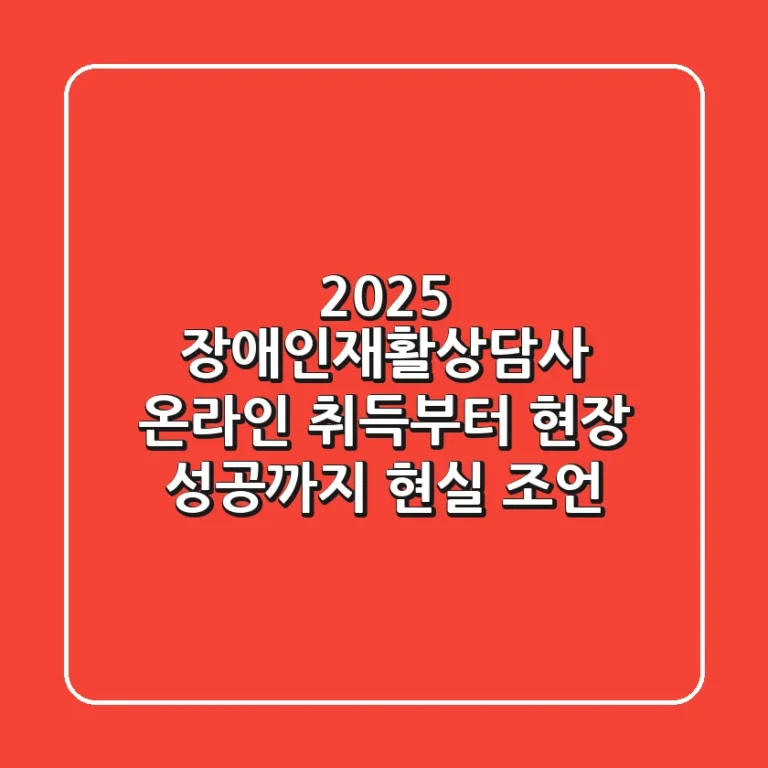 2025 장애인재활상담사, 온라인 취득부터 현장 성공까지 현실 조언